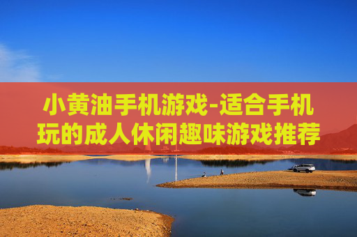 小黄油手机游戏-适合手机玩的成人休闲趣味游戏推荐