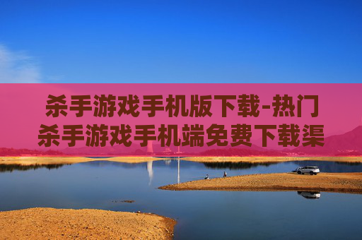 杀手游戏手机版下载-热门杀手游戏手机端免费下载渠道