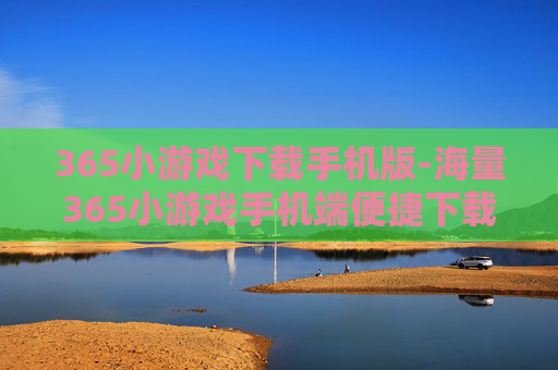 365小游戏下载手机版-海量365小游戏手机端便捷下载途径