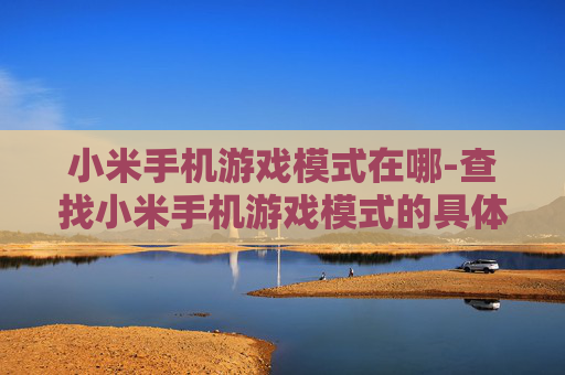 小米手机游戏模式在哪-查找小米手机游戏模式的具体方法