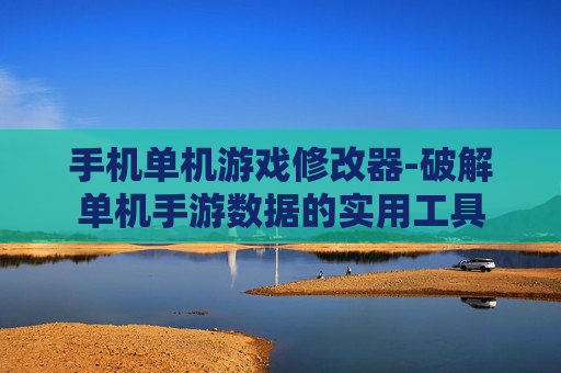 手机单机游戏修改器-破解单机手游数据的实用工具
