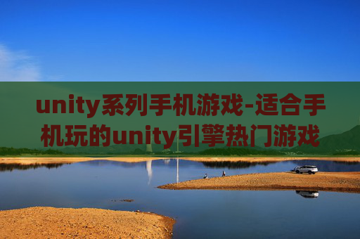 unity系列手机游戏-适合手机玩的unity引擎热门游戏