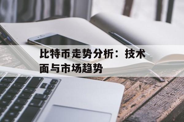 比特币走势分析：技术面与市场趋势