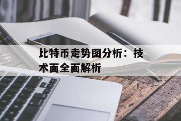 比特币走势图分析：技术面全面解析