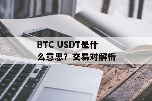 BTC USDT是什么意思？交易对解析