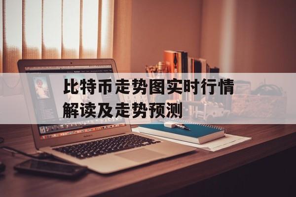 比特币走势图实时行情解读及走势预测
