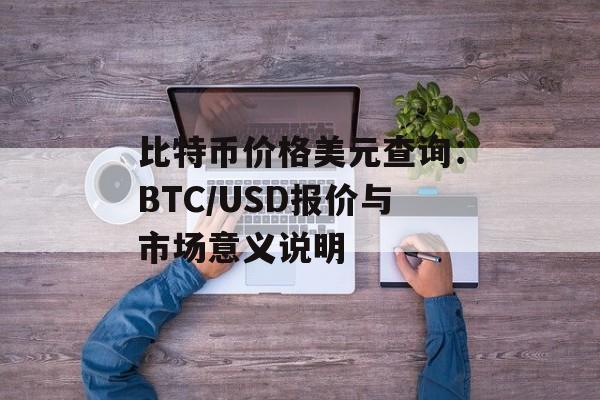 比特币价格美元查询：BTC/USD报价与市场意义说明