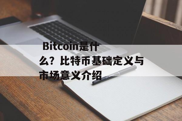  Bitcoin是什么？比特币基础定义与市场意义介绍