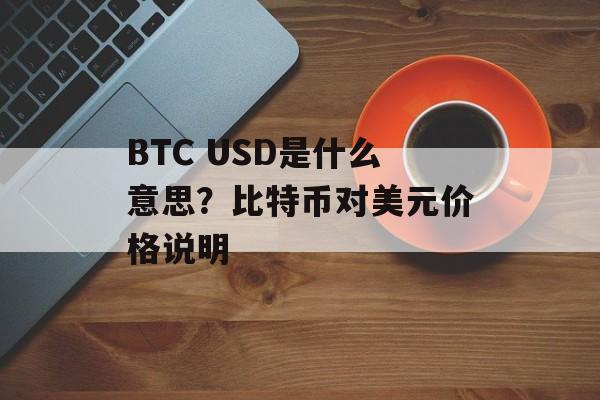 BTC USD是什么意思？比特币对美元价格说明