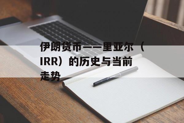伊朗货币——里亚尔（IRR）的历史与当前走势