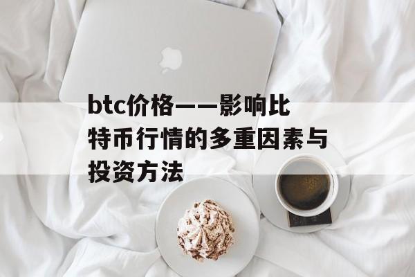 btc价格——影响比特币行情的多重因素与投资方法