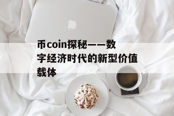 币coin探秘——数字经济时代的新型价值载体