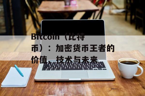Bitcoin（比特币）：加密货币王者的价值、技术与未来