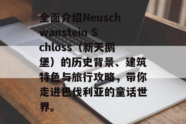 全面介绍Neuschwanstein Schloss(新天鹅堡)的历史背景、建筑特色与旅行攻略,带你走进巴伐利亚的童话世界。