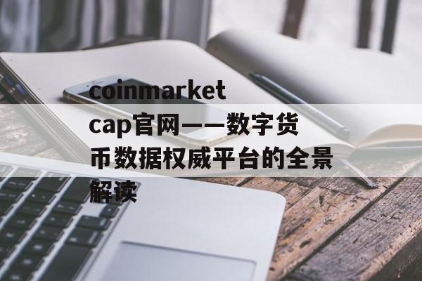 coinmarketcap官网——数字货币数据权威平台的全景解读