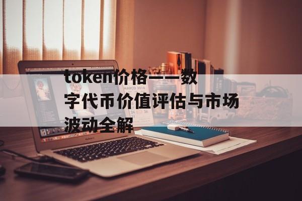 token价格——数字代币价值评估与市场波动全解
