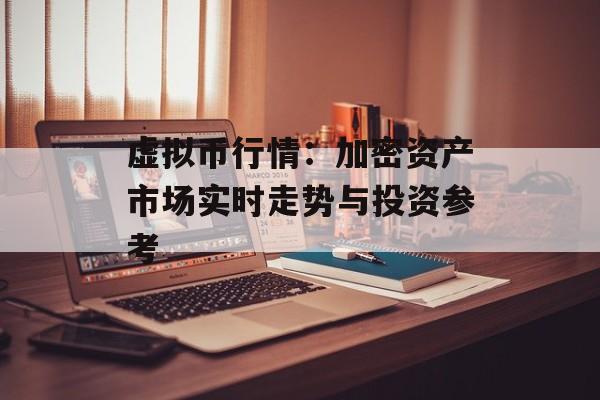 虚拟币行情:加密资产市场实时走势与投资参考