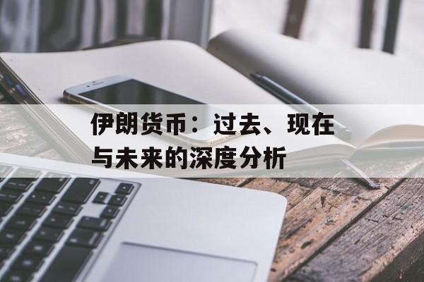 伊朗货币：过去、现在与未来的深度分析