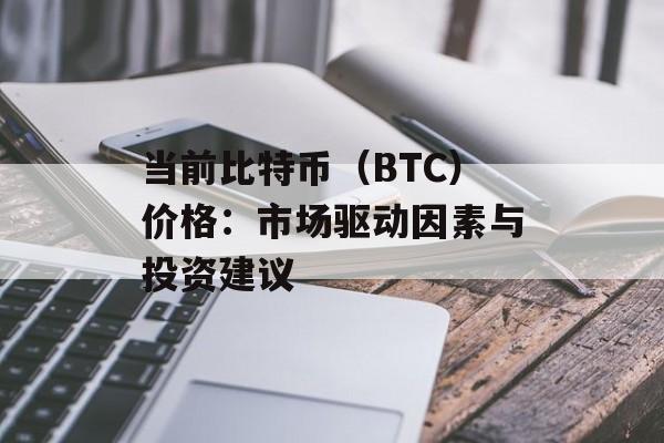 当前比特币（BTC）价格：市场驱动因素与投资建议