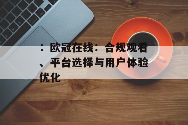 ：欧冠在线：合规观看、平台选择与用户体验优化