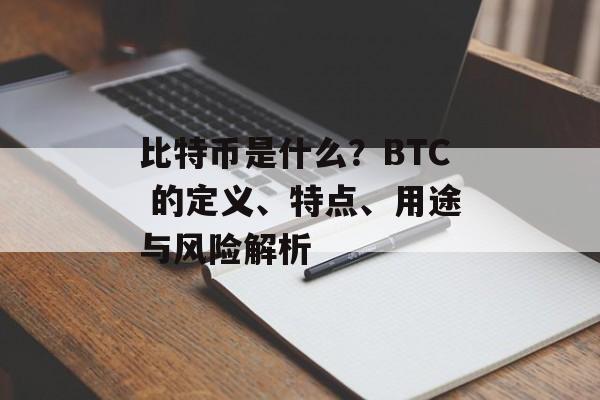 比特币是什么？BTC 的定义、特点、用途与风险解析